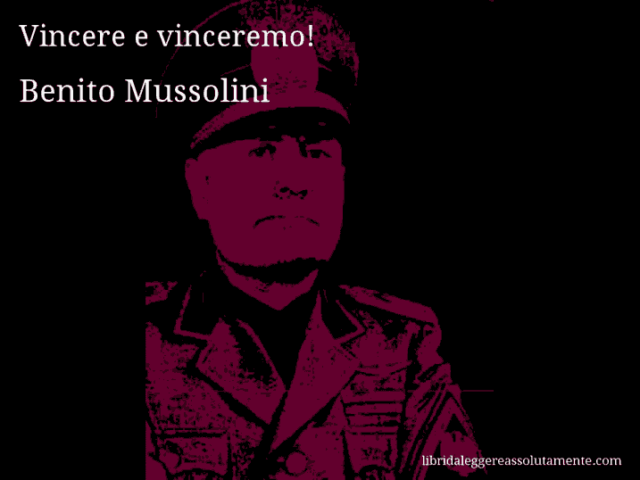 Aforisma di Benito Mussolini : Vincere e vinceremo!