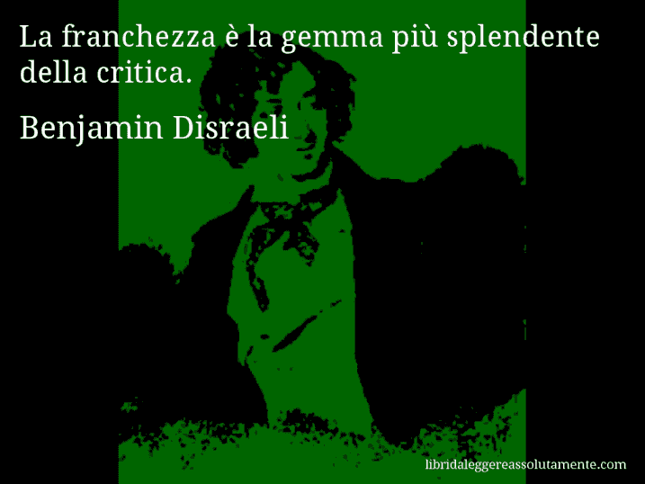 Aforisma di Benjamin Disraeli : La franchezza è la gemma più splendente della critica.