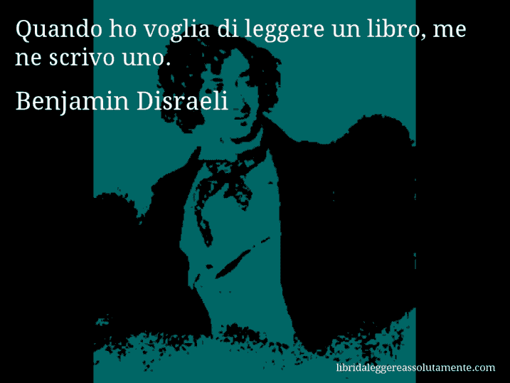 Aforisma di Benjamin Disraeli : Quando ho voglia di leggere un libro, me ne scrivo uno.