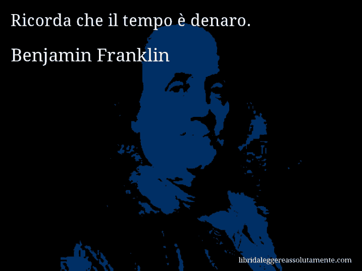 Aforisma di Benjamin Franklin : Ricorda che il tempo è denaro.
