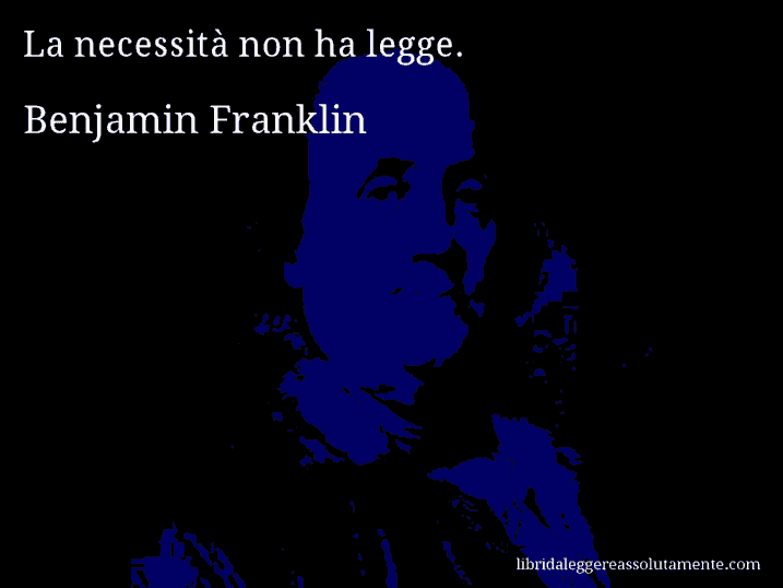 Aforisma di Benjamin Franklin : La necessità non ha legge.