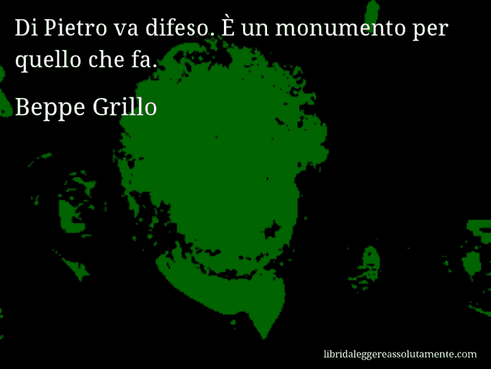 Aforisma di Beppe Grillo : Di Pietro va difeso. È un monumento per quello che fa.