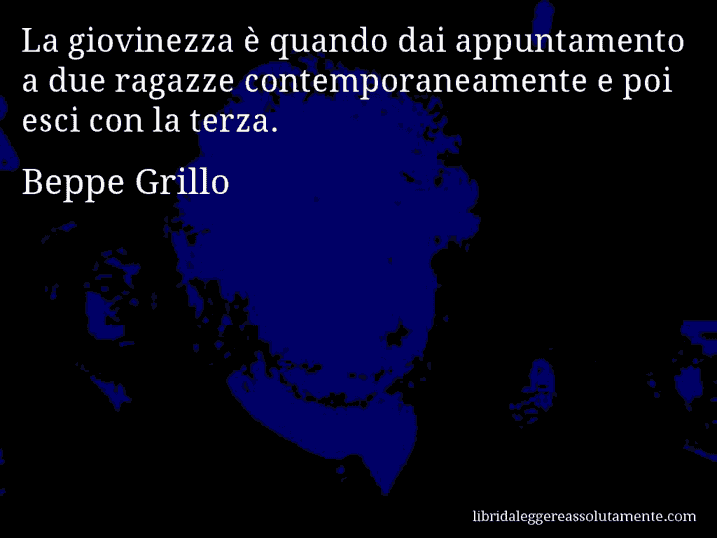 Aforisma di Beppe Grillo : La giovinezza è quando dai appuntamento a due ragazze contemporaneamente e poi esci con la terza.