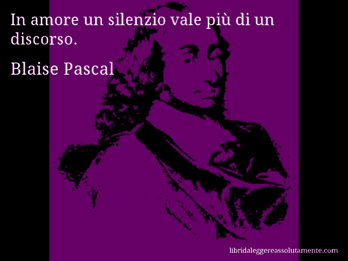 Aforisma di Blaise Pascal : In amore un silenzio vale più di un discorso.