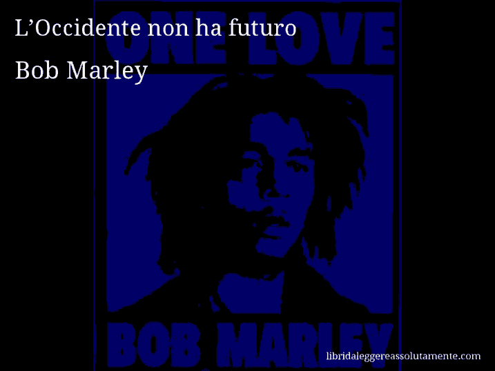 Aforisma di Bob Marley : L’Occidente non ha futuro