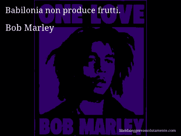 Aforisma di Bob Marley : Babilonia non produce frutti.