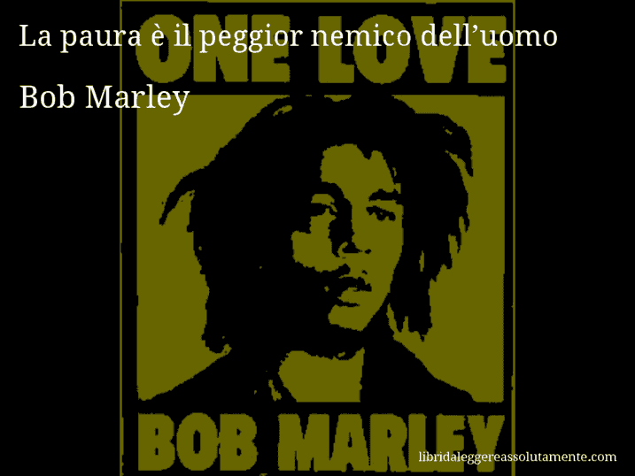 Aforisma di Bob Marley : La paura è il peggior nemico dell’uomo