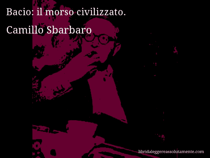 Aforisma di Camillo Sbarbaro : Bacio: il morso civilizzato.