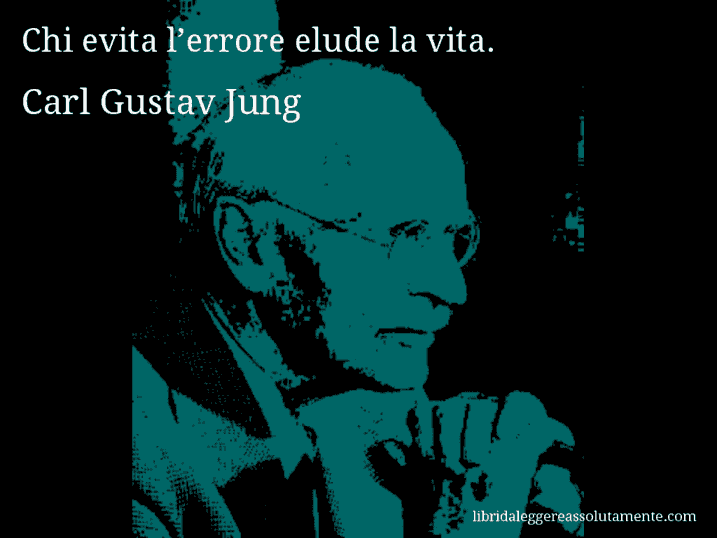 Aforisma di Carl Gustav Jung : Chi evita l’errore elude la vita.