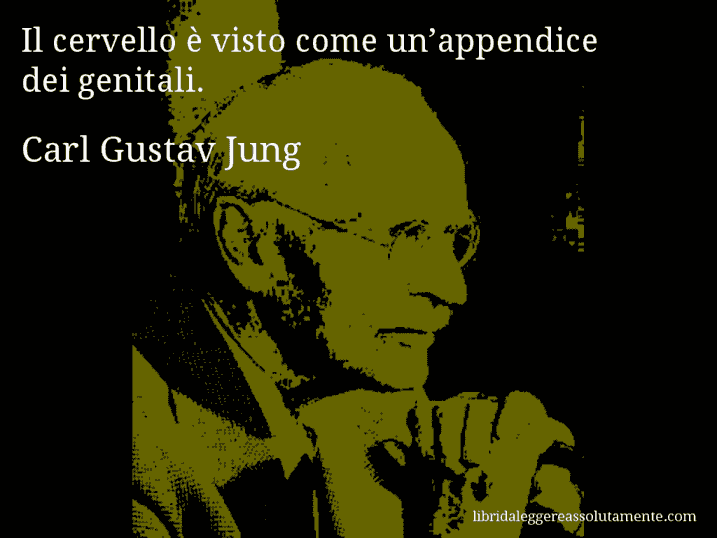 Aforisma di Carl Gustav Jung : Il cervello è visto come un’appendice dei genitali.