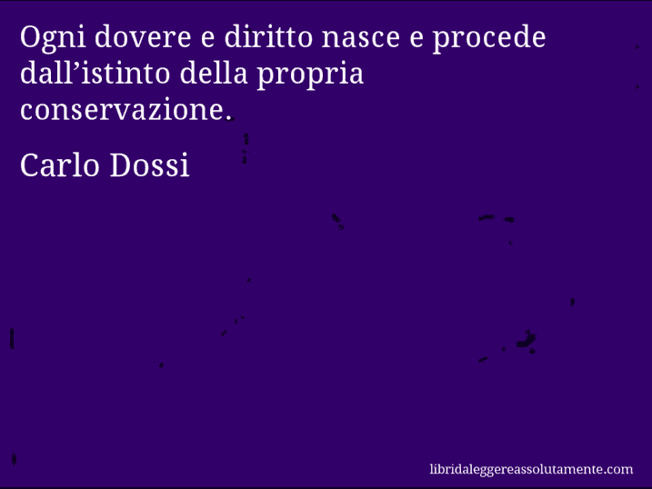 Aforisma di Carlo Dossi : Ogni dovere e diritto nasce e procede dall’istinto della propria conservazione.