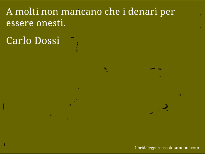 Aforisma di Carlo Dossi : A molti non mancano che i denari per essere onesti.