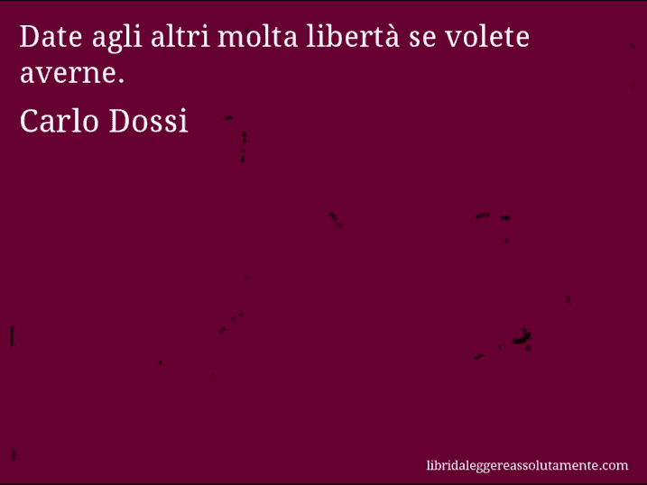 Aforisma di Carlo Dossi : Date agli altri molta libertà se volete averne.