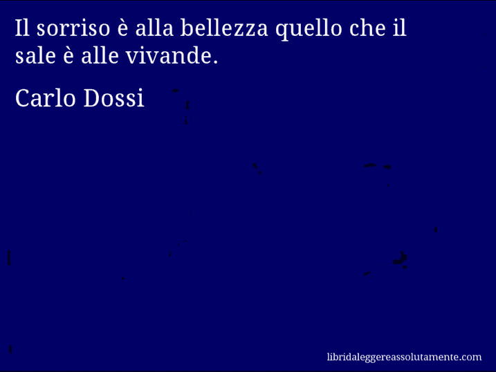 Aforisma di Carlo Dossi : Il sorriso è alla bellezza quello che il sale è alle vivande.