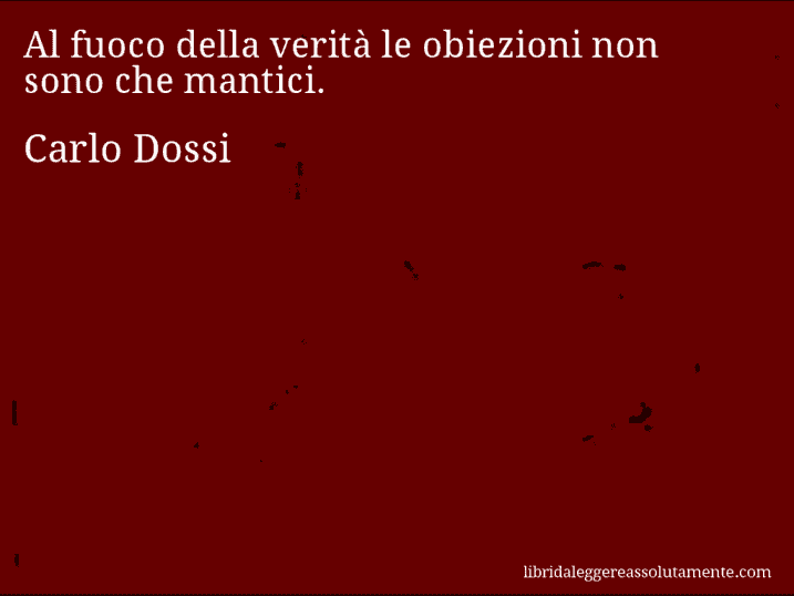 Aforisma di Carlo Dossi : Al fuoco della verità le obiezioni non sono che mantici.