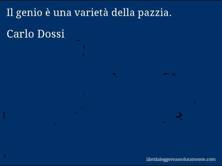 Aforisma di Carlo Dossi : Il genio è una varietà della pazzia.