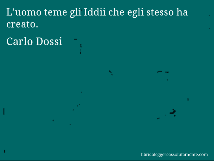 Aforisma di Carlo Dossi : L’uomo teme gli Iddii che egli stesso ha creato.