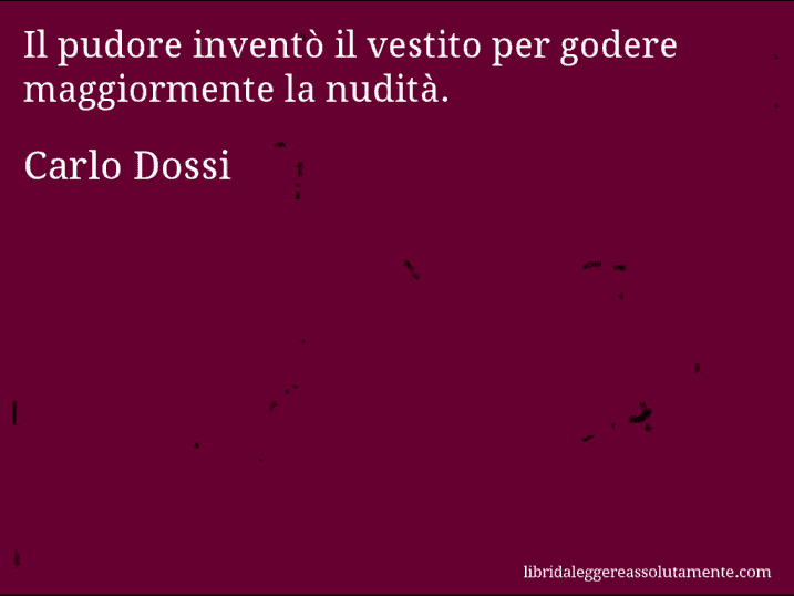 Aforisma di Carlo Dossi : Il pudore inventò il vestito per godere maggiormente la nudità.