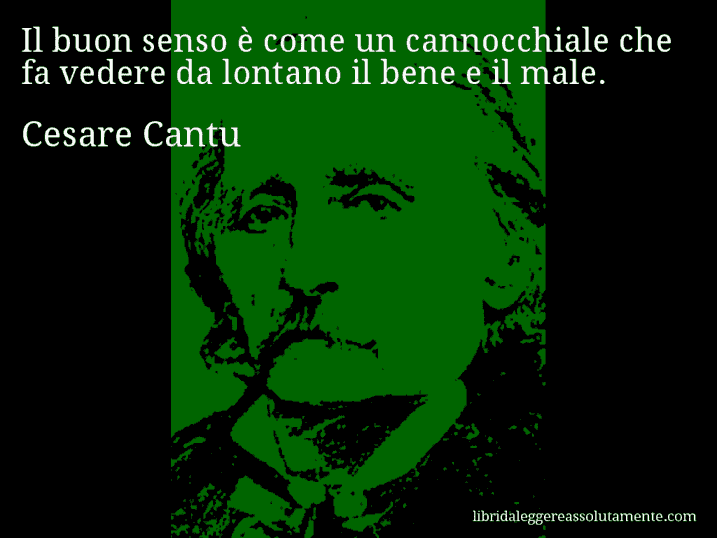 Aforisma di Cesare Cantu : Il buon senso è come un cannocchiale che fa vedere da lontano il bene e il male.