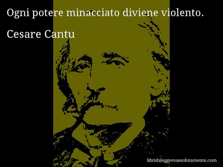 Aforisma di Cesare Cantu : Ogni potere minacciato diviene violento.