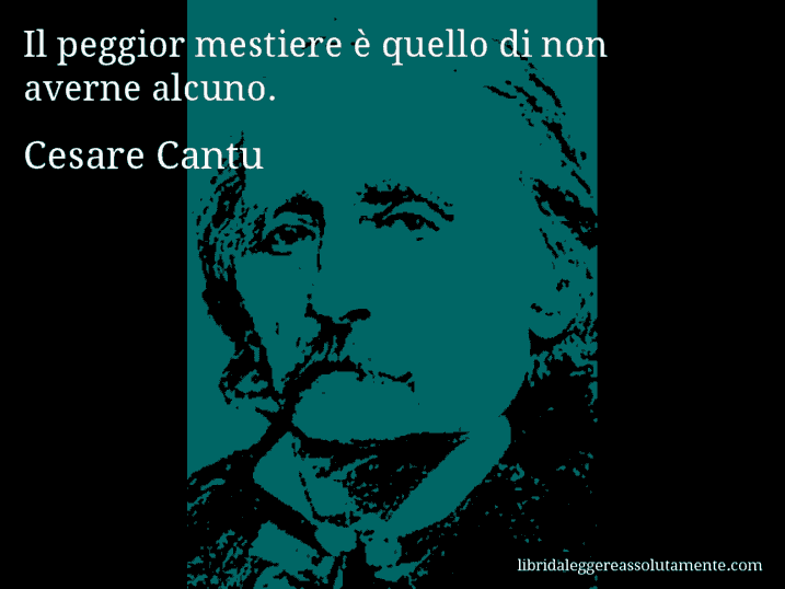 Aforisma di Cesare Cantu : Il peggior mestiere è quello di non averne alcuno.