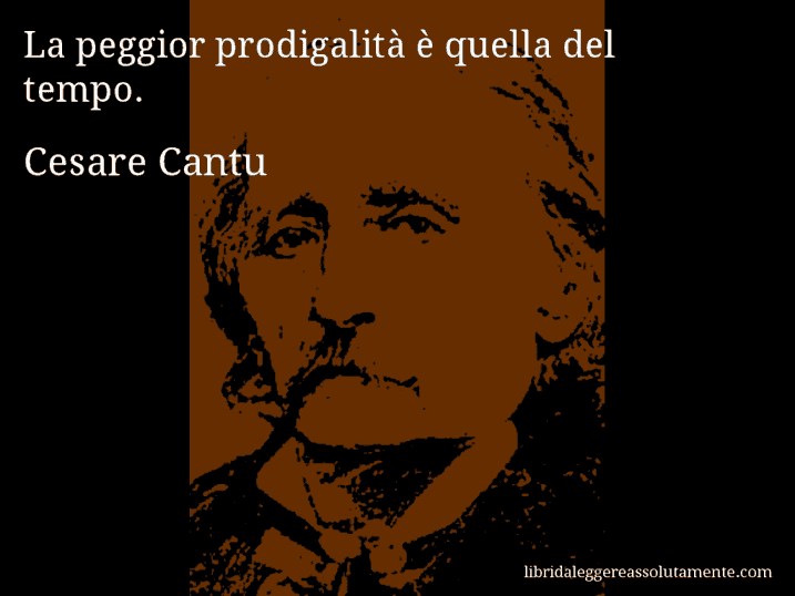 Aforisma di Cesare Cantu : La peggior prodigalità è quella del tempo.