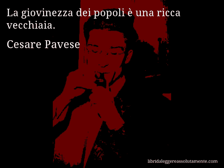 Aforisma di Cesare Pavese : La giovinezza dei popoli è una ricca vecchiaia.