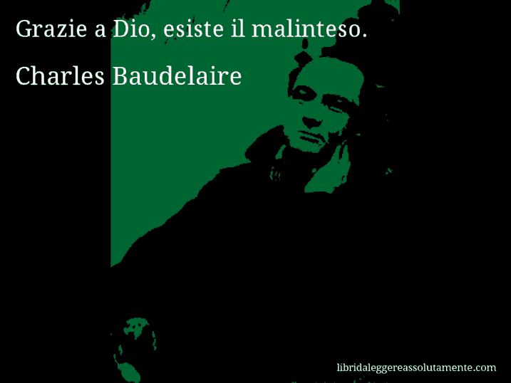 Aforisma di Charles Baudelaire : Grazie a Dio, esiste il malinteso.