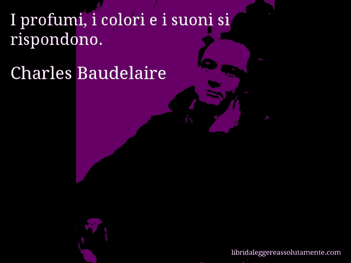 Aforisma di Charles Baudelaire : I profumi, i colori e i suoni si rispondono.