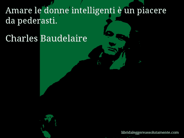 Aforisma di Charles Baudelaire : Amare le donne intelligenti è un piacere da pederasti.