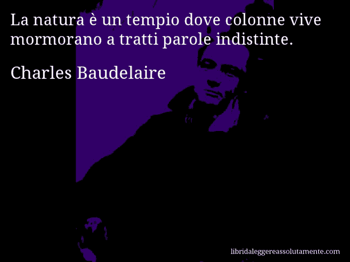 Aforisma di Charles Baudelaire : La natura è un tempio dove colonne vive mormorano a tratti parole indistinte.