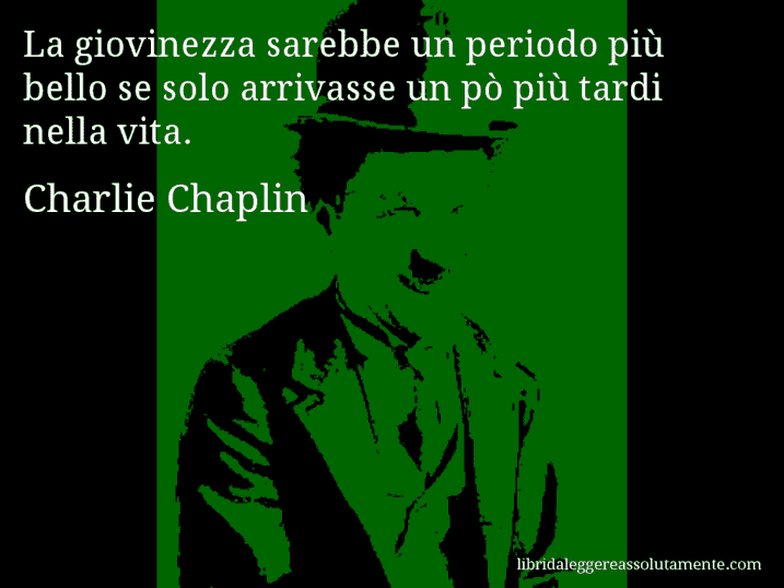 Aforisma di Charlie Chaplin : La giovinezza sarebbe un periodo più bello se solo arrivasse un pò più tardi nella vita.