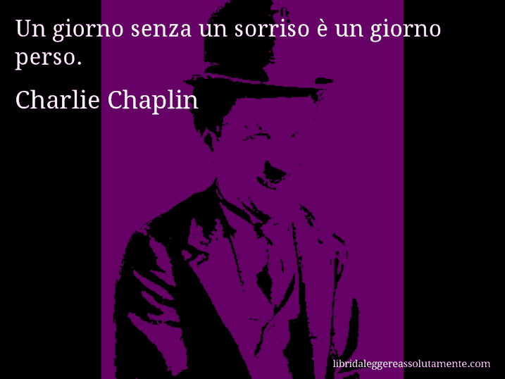 Aforisma di Charlie Chaplin : Un giorno senza un sorriso è un giorno perso.