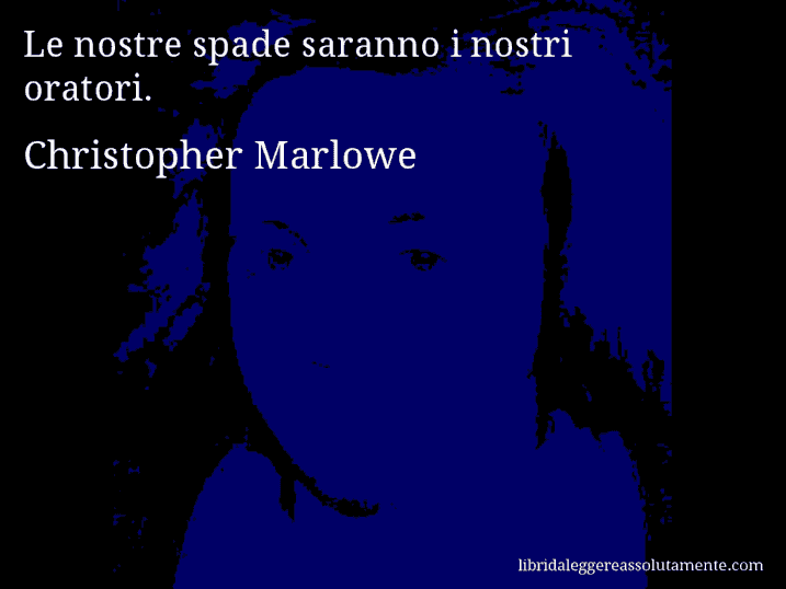 Aforisma di Christopher Marlowe : Le nostre spade saranno i nostri oratori.