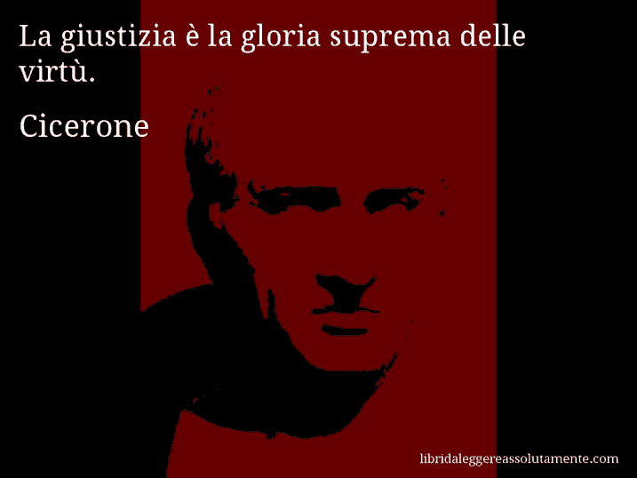 Aforisma di Cicerone : La giustizia è la gloria suprema delle virtù.