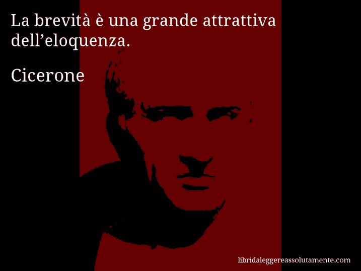 Aforisma di Cicerone : La brevità è una grande attrattiva dell’eloquenza.