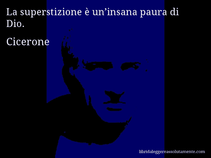 Aforisma di Cicerone : La superstizione è un’insana paura di Dio.