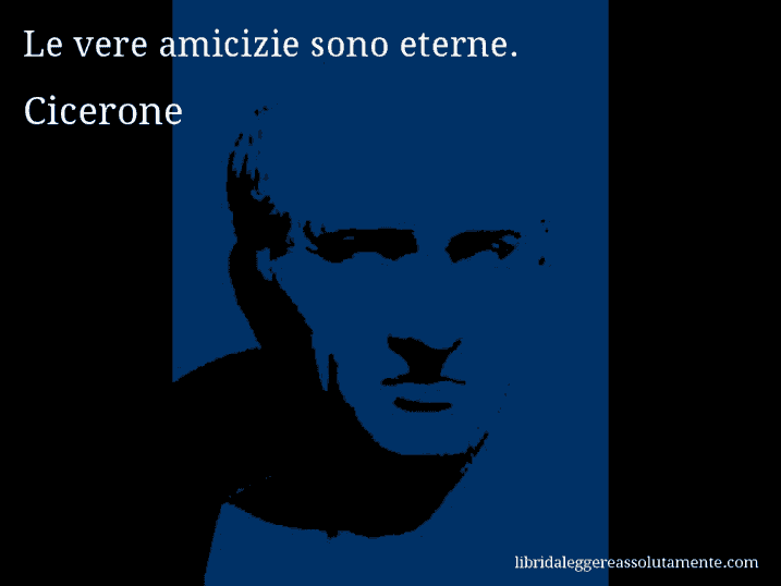 Aforisma di Cicerone : Le vere amicizie sono eterne.