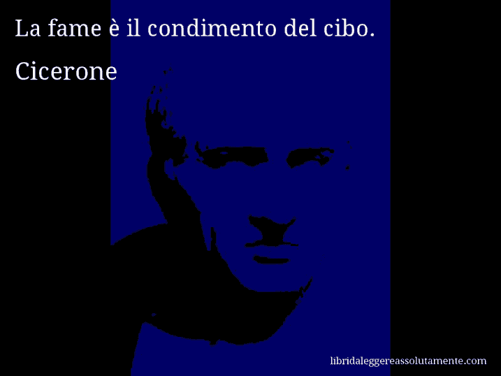 Aforisma di Cicerone : La fame è il condimento del cibo.