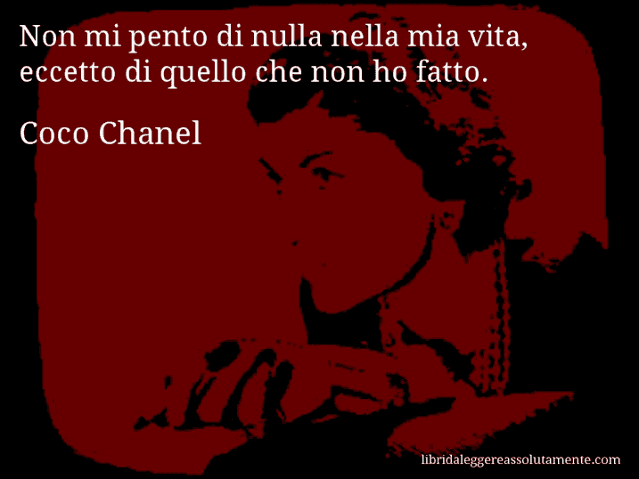 Aforisma di Coco Chanel : Non mi pento di nulla nella mia vita, eccetto di quello che non ho fatto.