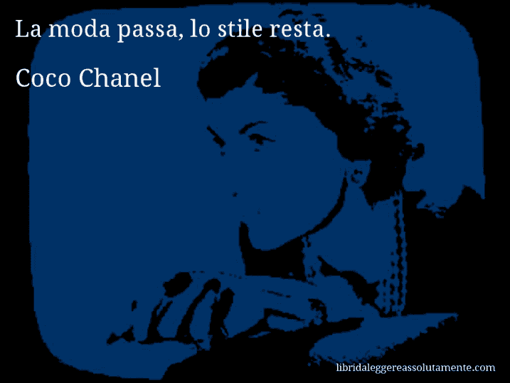 Aforisma di Coco Chanel : La moda passa, lo stile resta.