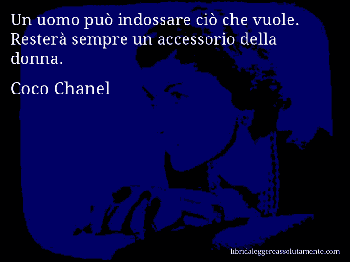 Aforisma di Coco Chanel : Un uomo può indossare ciò che vuole. Resterà sempre un accessorio della donna.