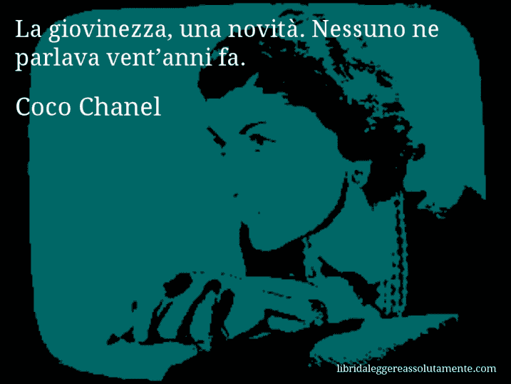 Aforisma di Coco Chanel : La giovinezza, una novità. Nessuno ne parlava vent’anni fa.