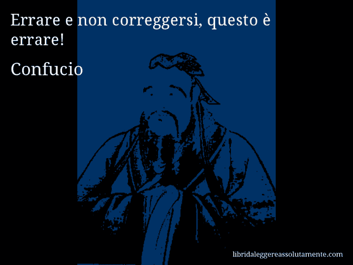 Aforisma di Confucio : Errare e non correggersi, questo è errare!