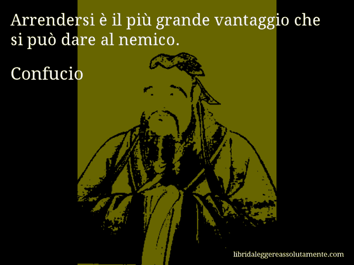 Aforisma di Confucio : Arrendersi è il più grande vantaggio che si può dare al nemico.