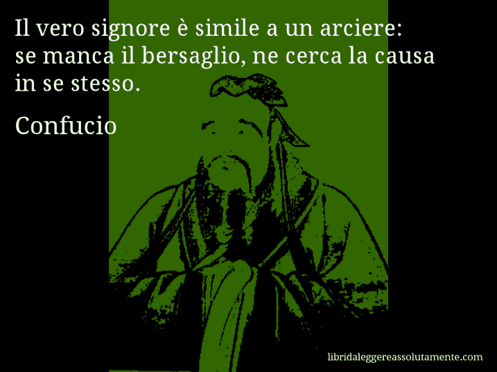 Aforisma di Confucio : Il vero signore è simile a un arciere: se manca il bersaglio, ne cerca la causa in se stesso.