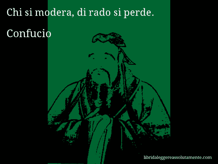 Aforisma di Confucio : Chi si modera, di rado si perde.