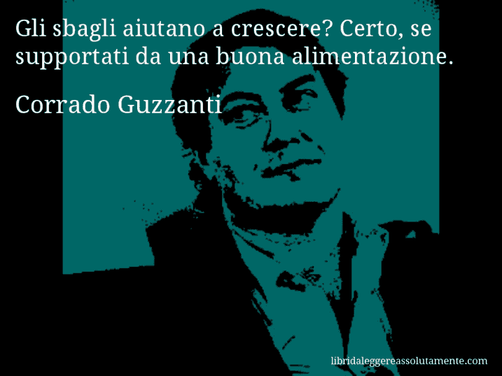 Aforisma di Corrado Guzzanti : Gli sbagli aiutano a crescere? Certo, se supportati da una buona alimentazione.