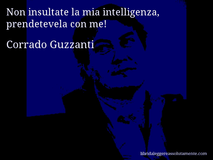 Aforisma di Corrado Guzzanti : Non insultate la mia intelligenza, prendetevela con me!