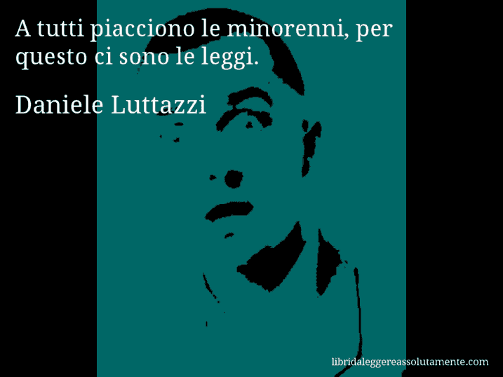 Aforisma di Daniele Luttazzi : A tutti piacciono le minorenni, per questo ci sono le leggi.